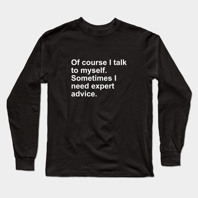 Of Course I talk to myself. Sometimes I need Expert Advice Gift Long Sleeve T-Shirt by Craftify